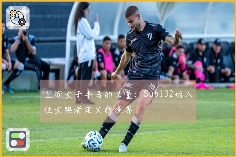 上海女子半马的力量：Sub132的八位女跑者定义新境界